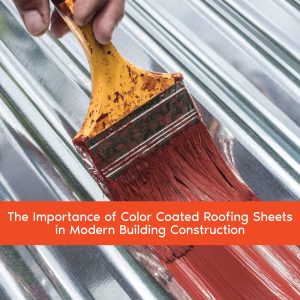 The Importance of Color Coated Roofing Sheets in Modern Building Construction