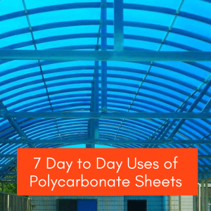 7 Day to Day Uses of</br>Polycarbonate Sheets